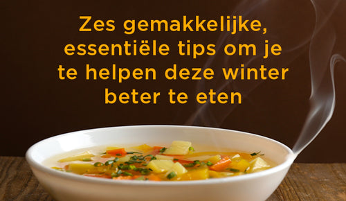 Zes gemakkelijke, essentiële tips om je te helpen deze winter beter te eten