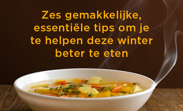 Zes gemakkelijke, essentiële tips om je te helpen deze winter beter te eten
