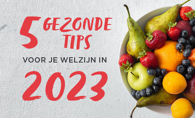5 gezonde tips voor je welzijn in 2023